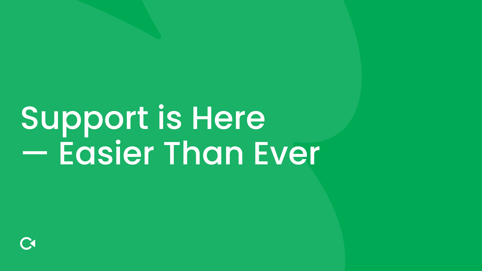 Support is Here — Easier Than Ever